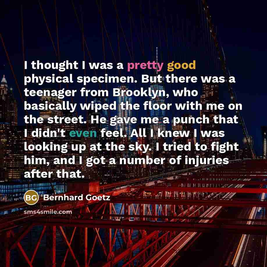 “I thought I was a pretty good physical specimen. But…” quote by Bernhard Goetz