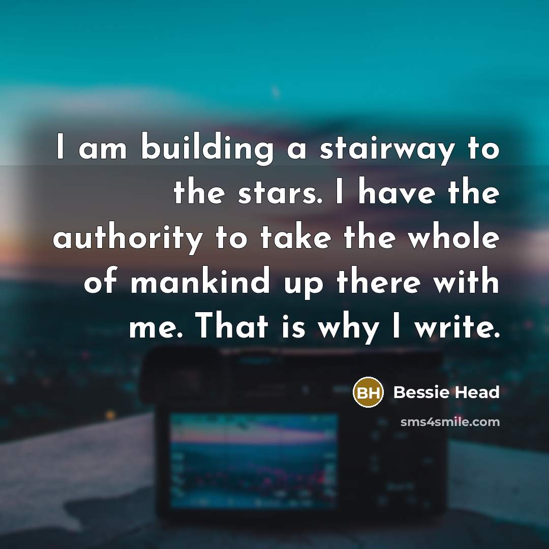 “I am building a stairway to the stars. I have…” quote by Bessie Head
