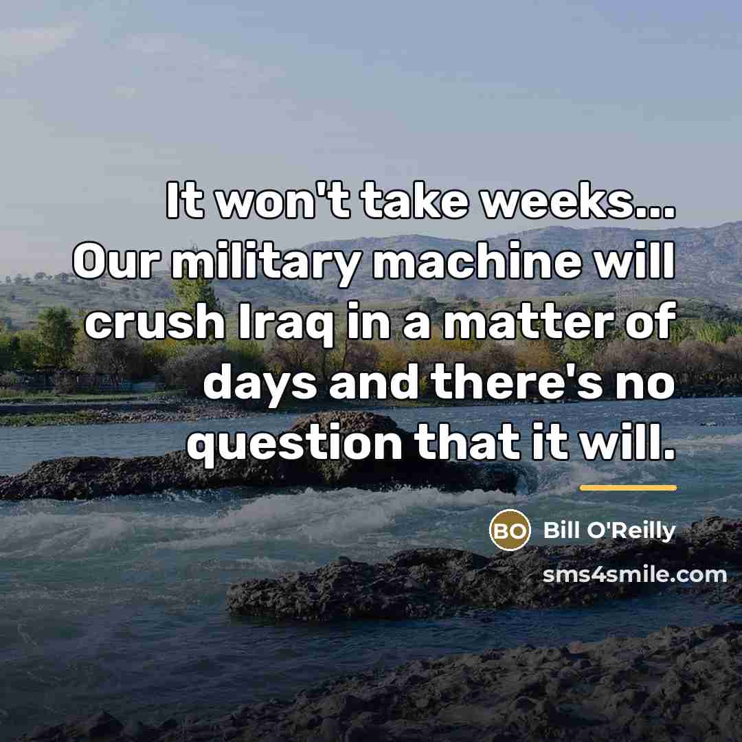 “It won't take weeks... Our military machine will crush Iraq…” quote by Bill O'Reilly