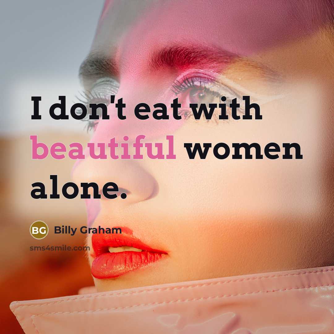 “I don't eat with beautiful women alone.…” quote by Billy Graham