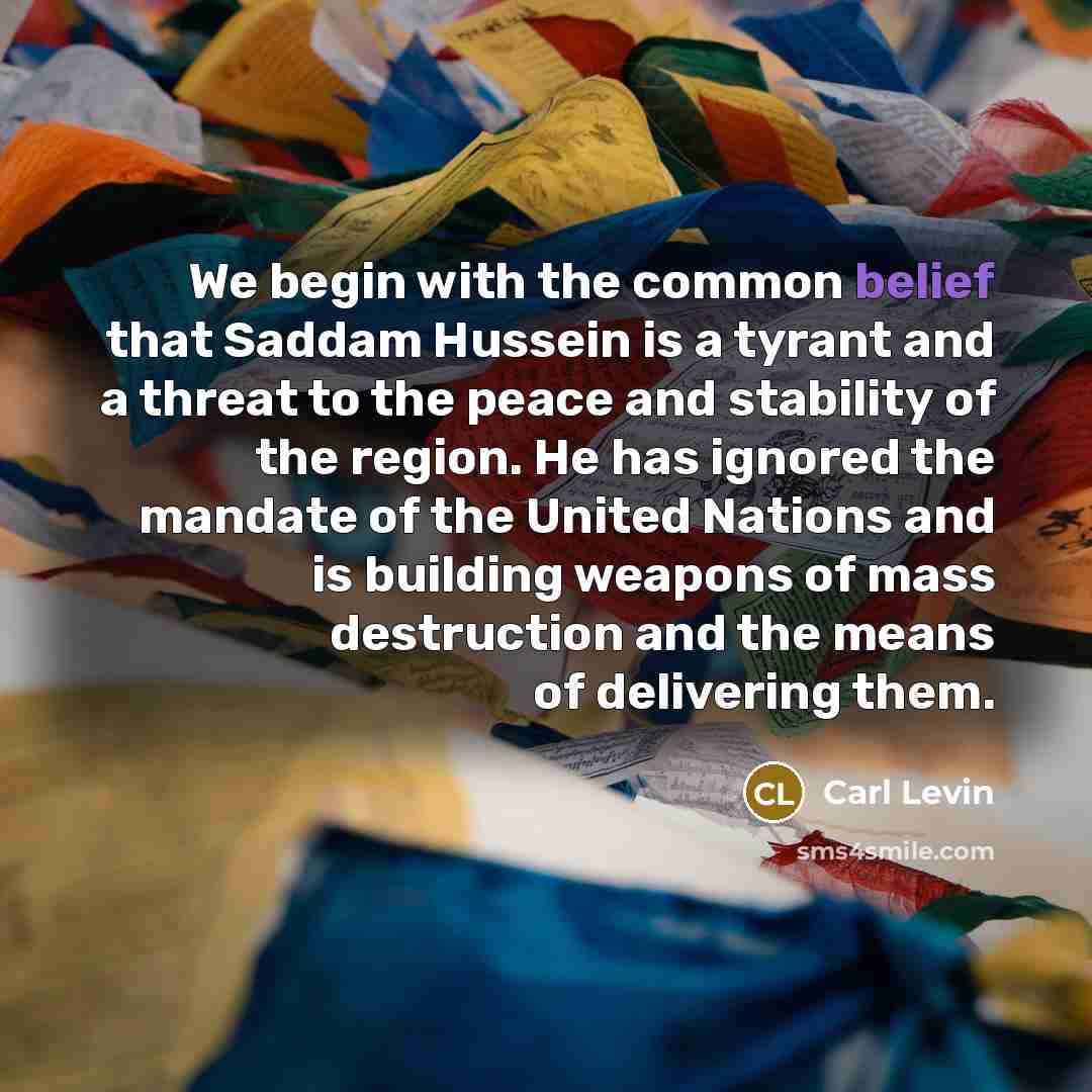 “We begin with the common belief that Saddam Hussein is…” quote by Carl Levin