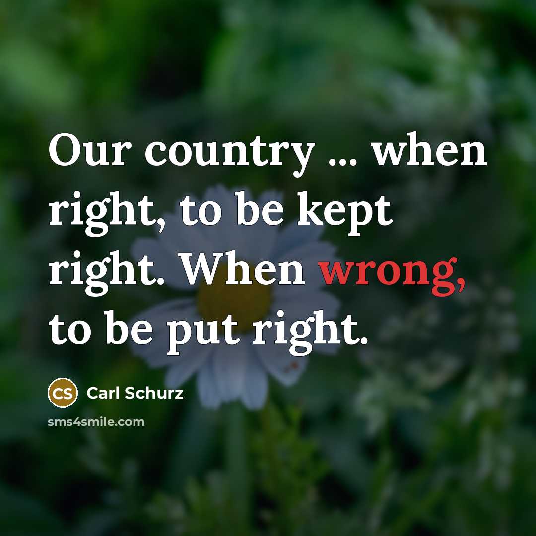 “Our country ... when right, to be kept right. When…” quote by Carl Schurz