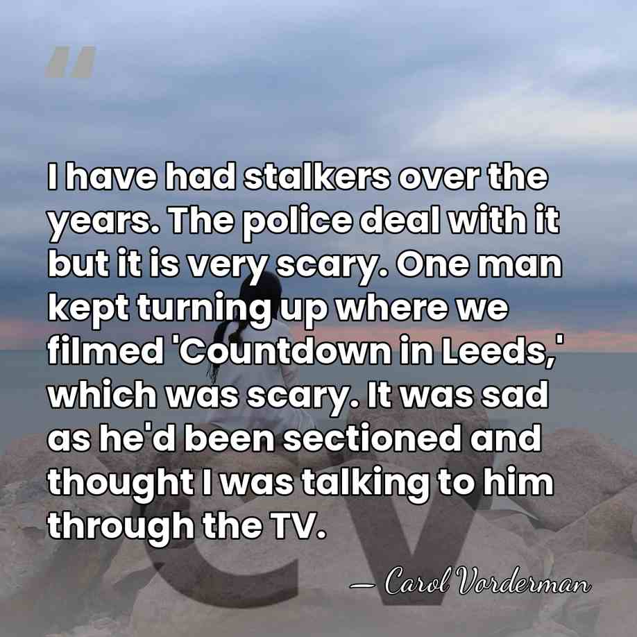 I have had stalkers over the years. The police deal with it&hellip; - Carol Vorderman