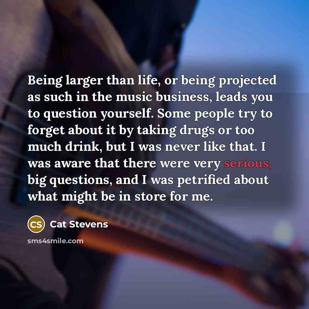 “Being larger than life, or being projected as such in…” quote by Cat Stevens