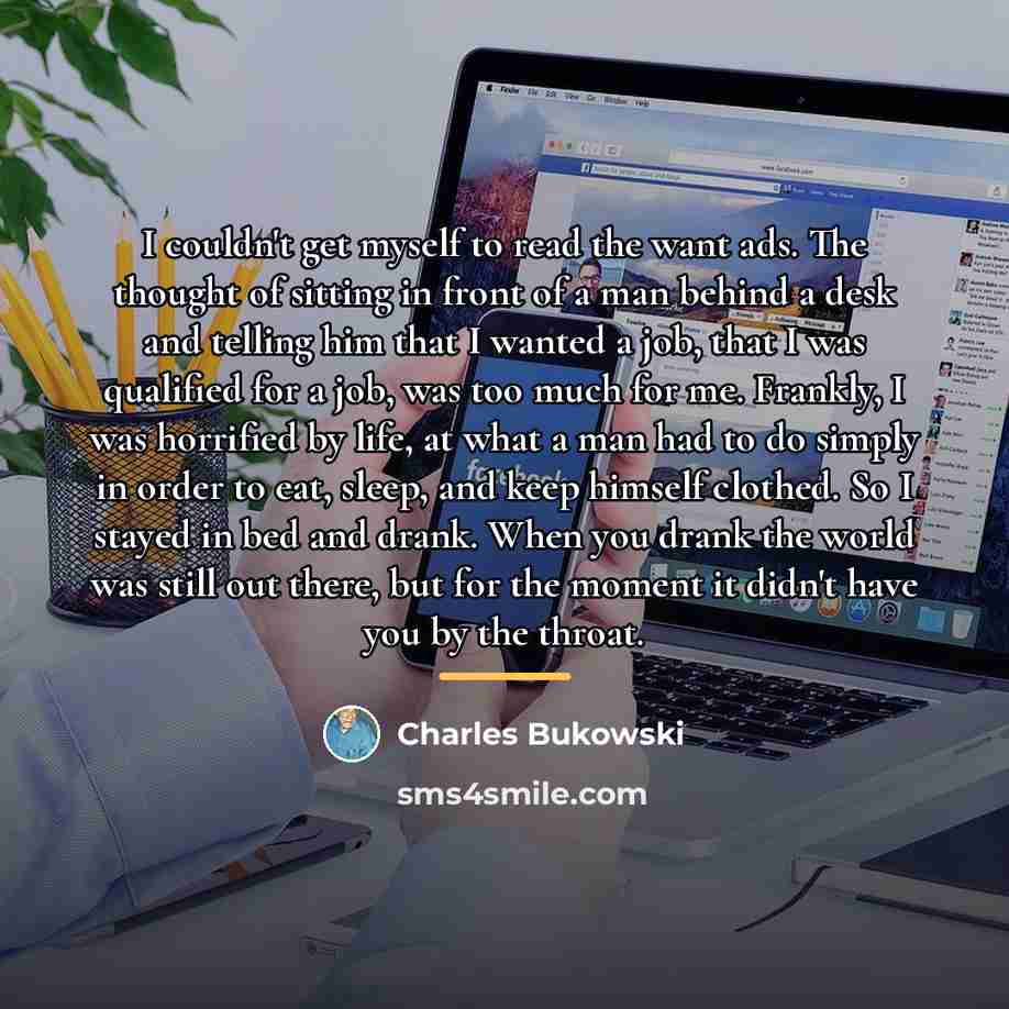 “I couldn't get myself to read the want ads. The…” quote by Charles Bukowski