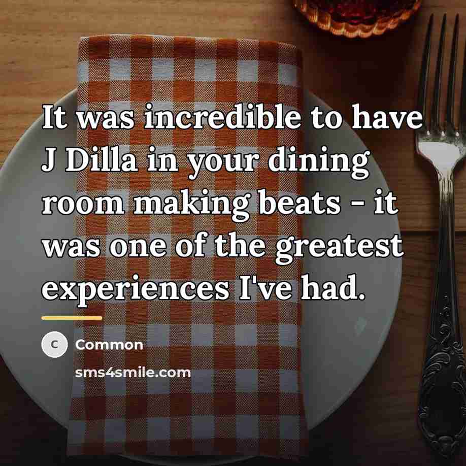 “It was incredible to have J Dilla in your dining…” quote by Common