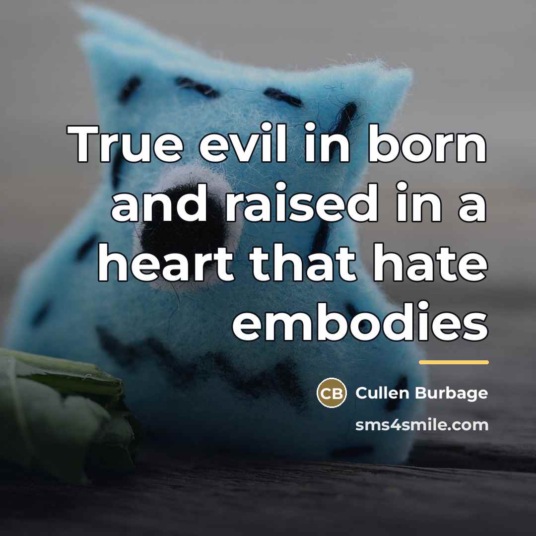 “True evil in born and raised in a heart that…” quote by Cullen Burbage
