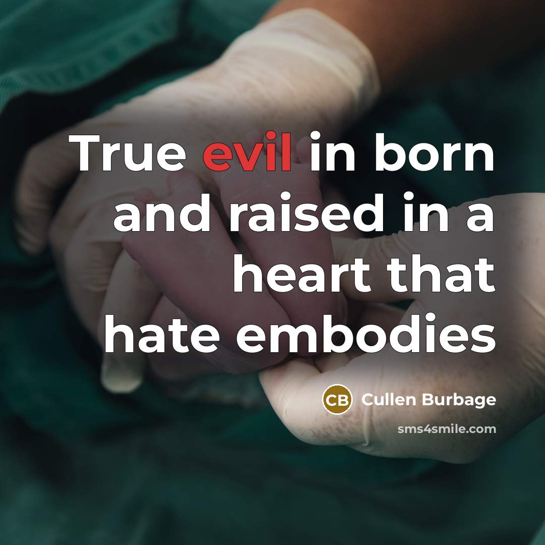 “True evil in born and raised in a heart that hate embodies” quote by Cullen Burbage