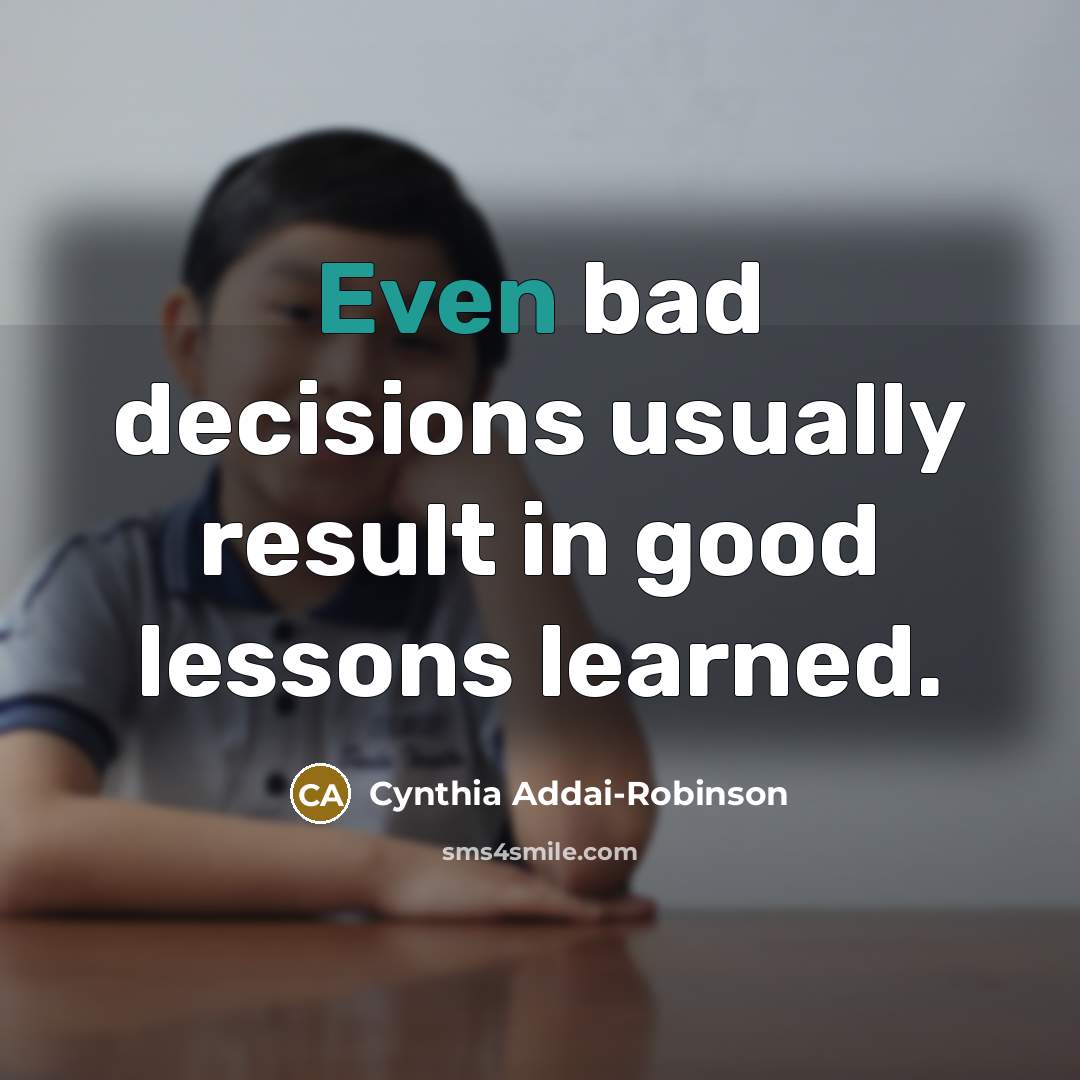 “Even bad decisions usually result in good lessons learned.…” quote by Cynthia Addai-Robinson