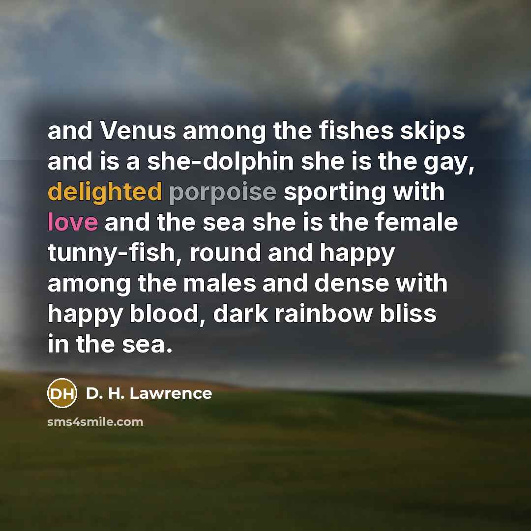“and Venus among the fishes skips and is a she-dolphin…” quote by D. H. Lawrence