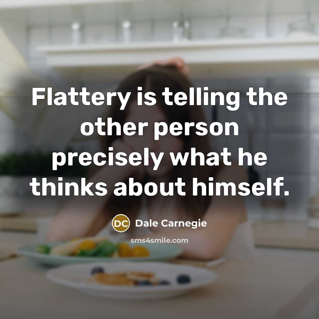 “Flattery is telling the other person precisely what he thinks…” quote by Dale Carnegie