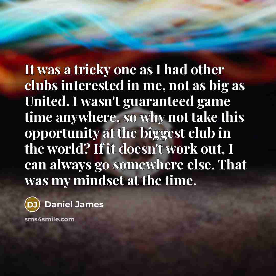 “It was a tricky one as I had other clubs…” quote by Daniel James