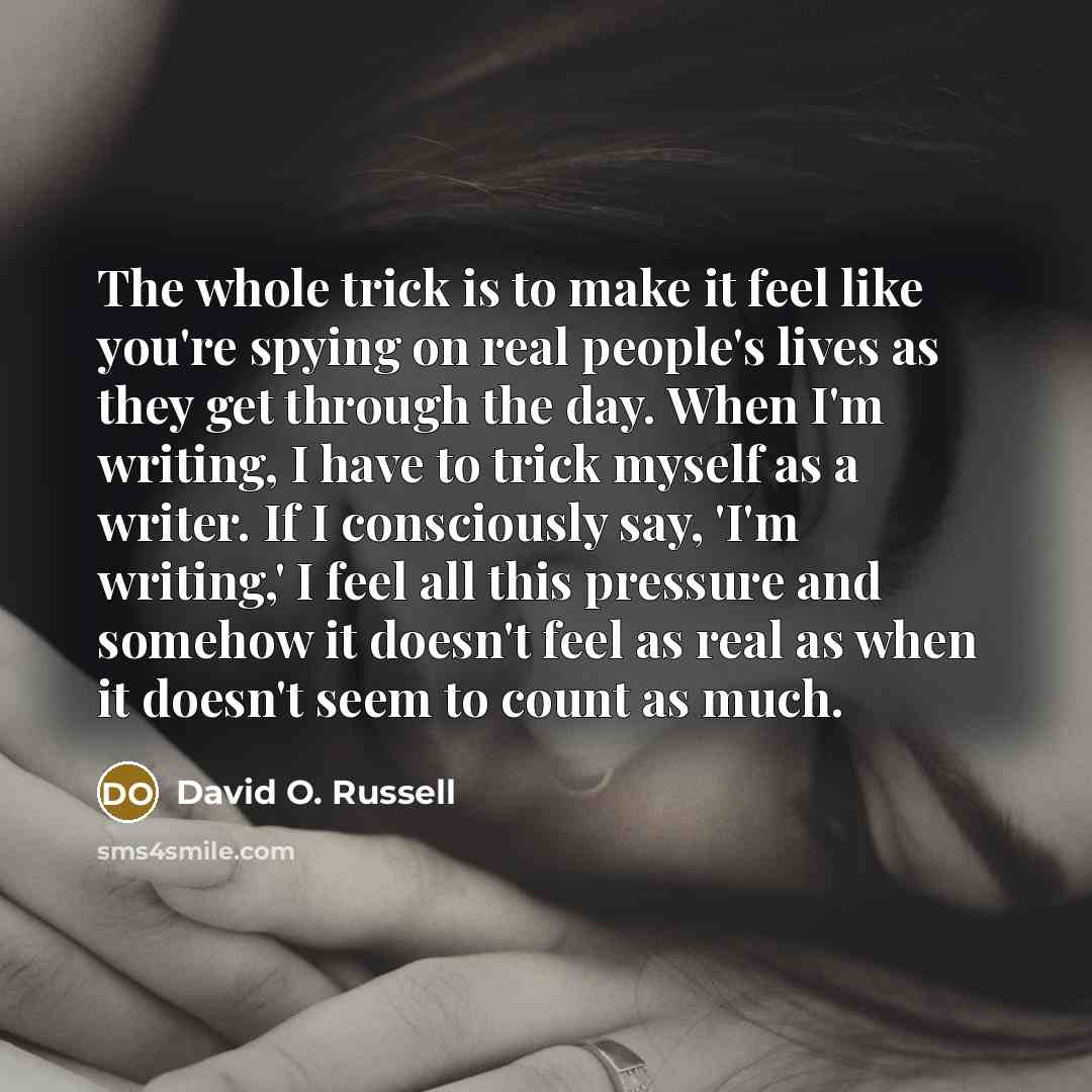 “The whole trick is to make it feel like you're…” quote by David O. Russell