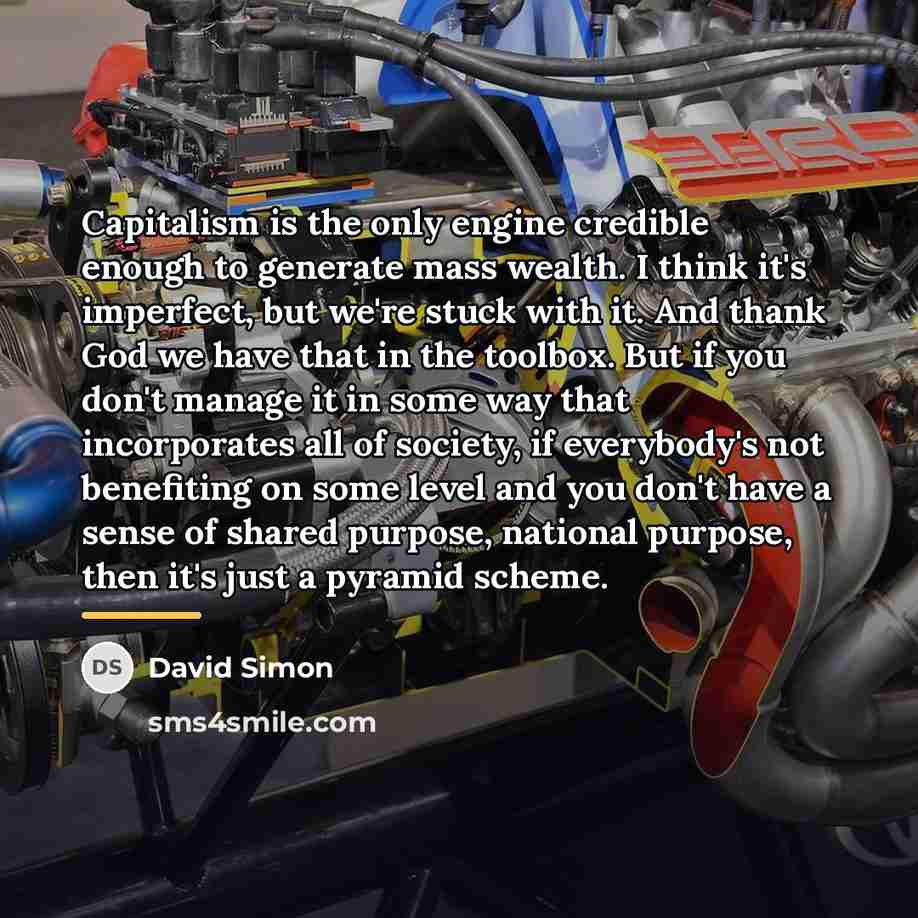 “Capitalism is the only engine credible enough to generate mass…” quote by David Simon