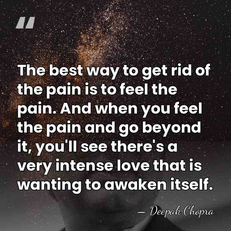 The best way to get rid of the pain is to feel&hellip; - Deepak Chopra
