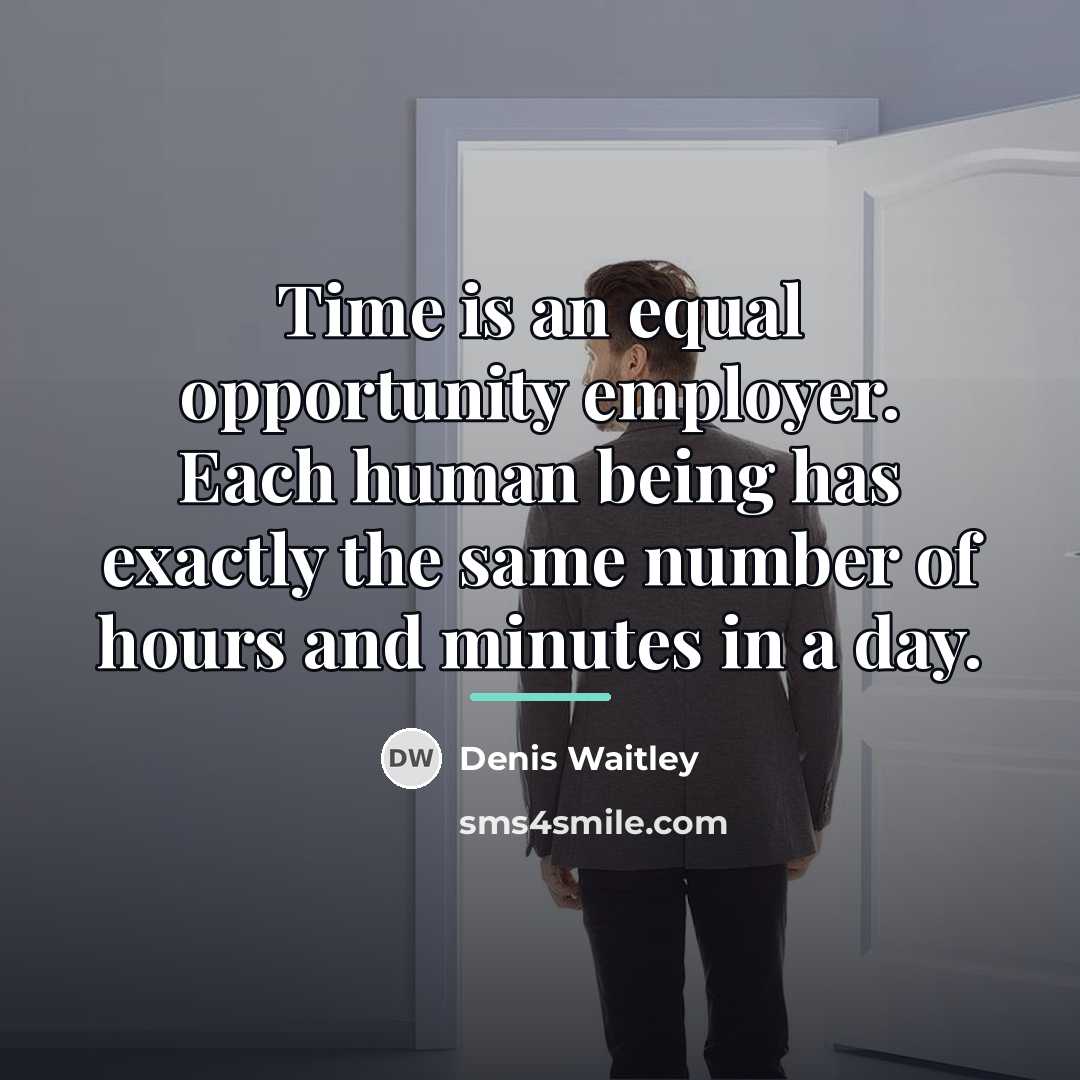 “Time is an equal opportunity employer. Each human being has…” quote by Denis Waitley