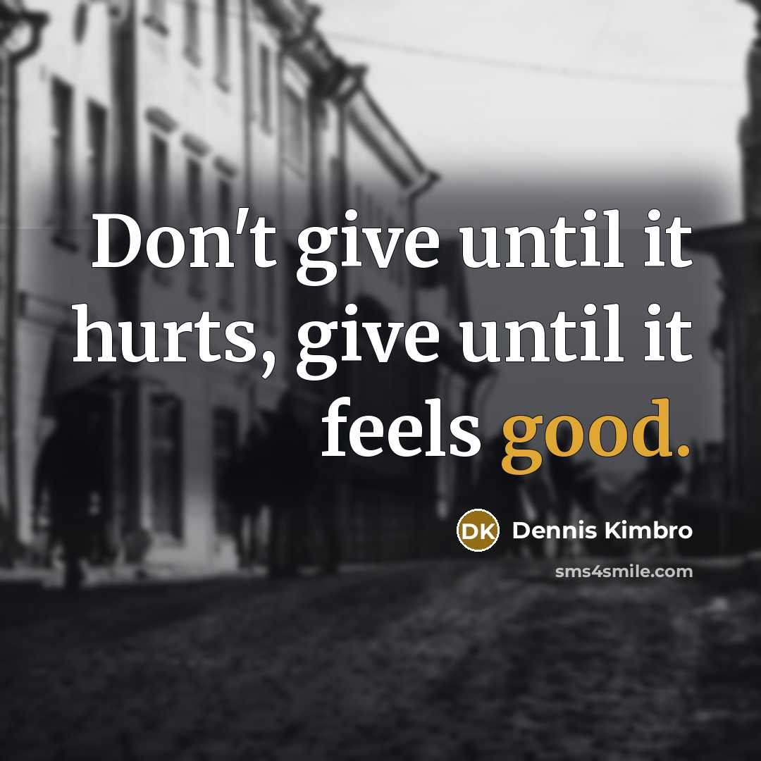 “Don't give until it hurts, give until it feels good.…” quote by Dennis Kimbro