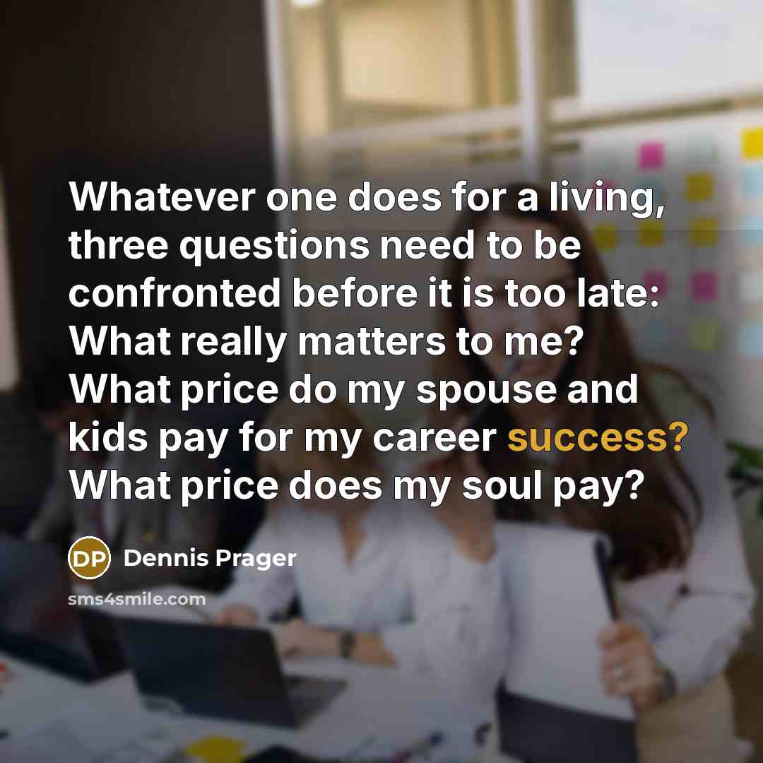 “Whatever one does for a living, three questions need to…” quote by Dennis Prager