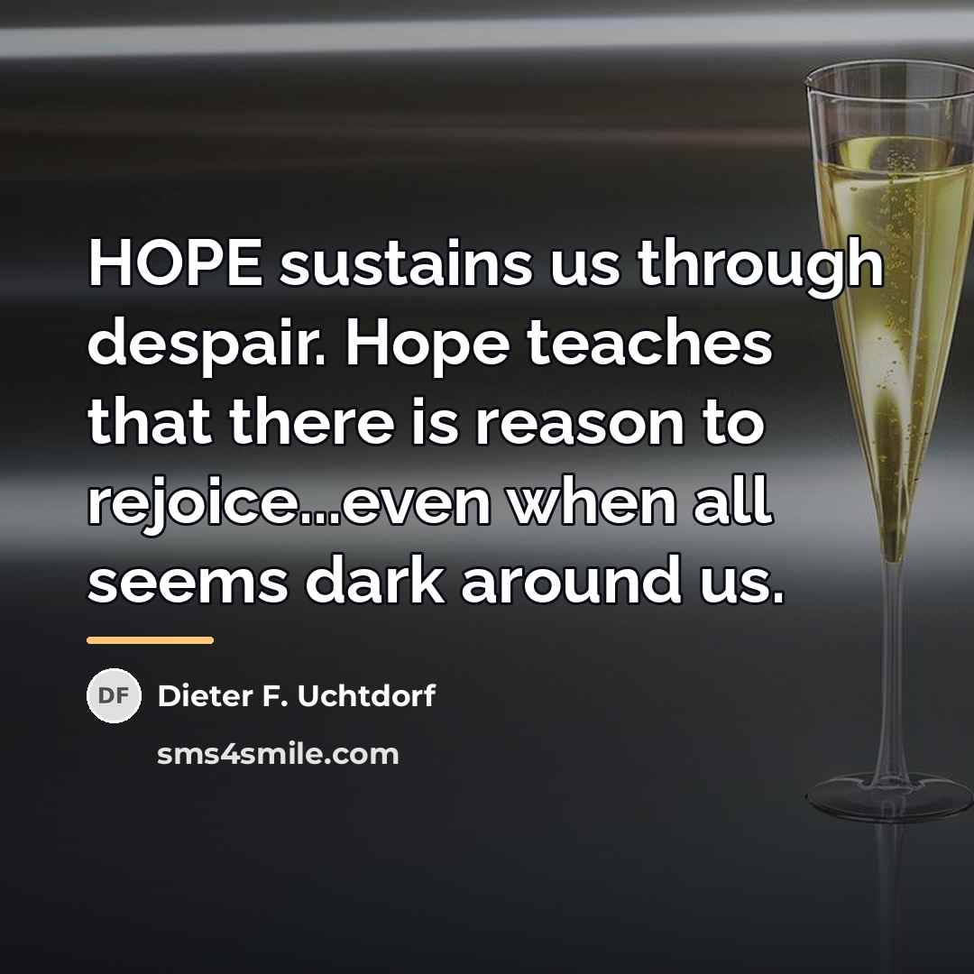 “HOPE sustains us through despair. Hope teaches that there is…” quote by Dieter F. Uchtdorf
