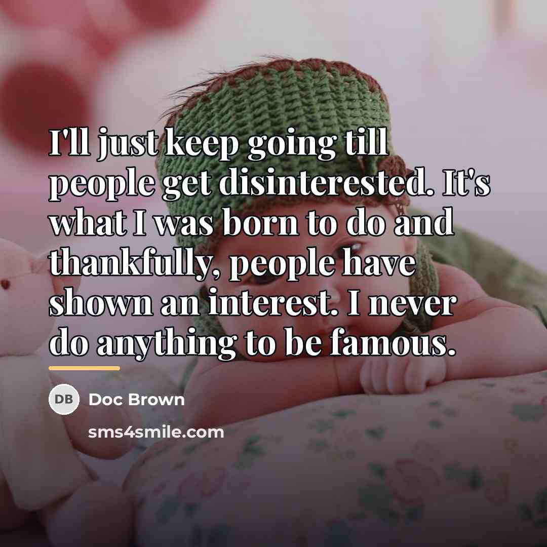 “I'll just keep going till people get disinterested. It's what…” quote by Doc Brown