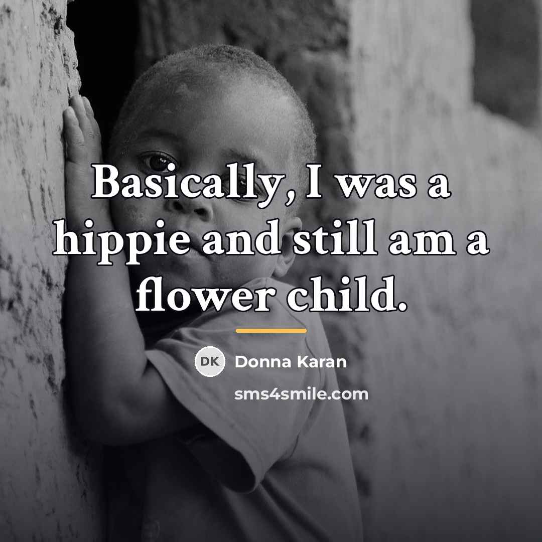 “Basically, I was a hippie and still am a flower…” quote by Donna Karan