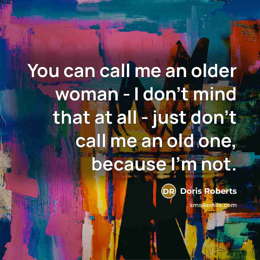 “You can call me an older woman - I don't…” quote by Doris Roberts