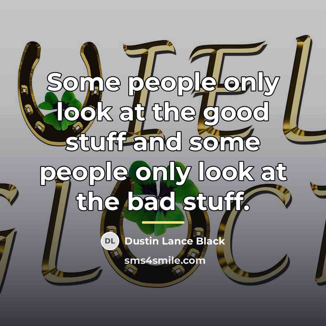 “Some people only look at the good stuff and some…” quote by Dustin Lance Black