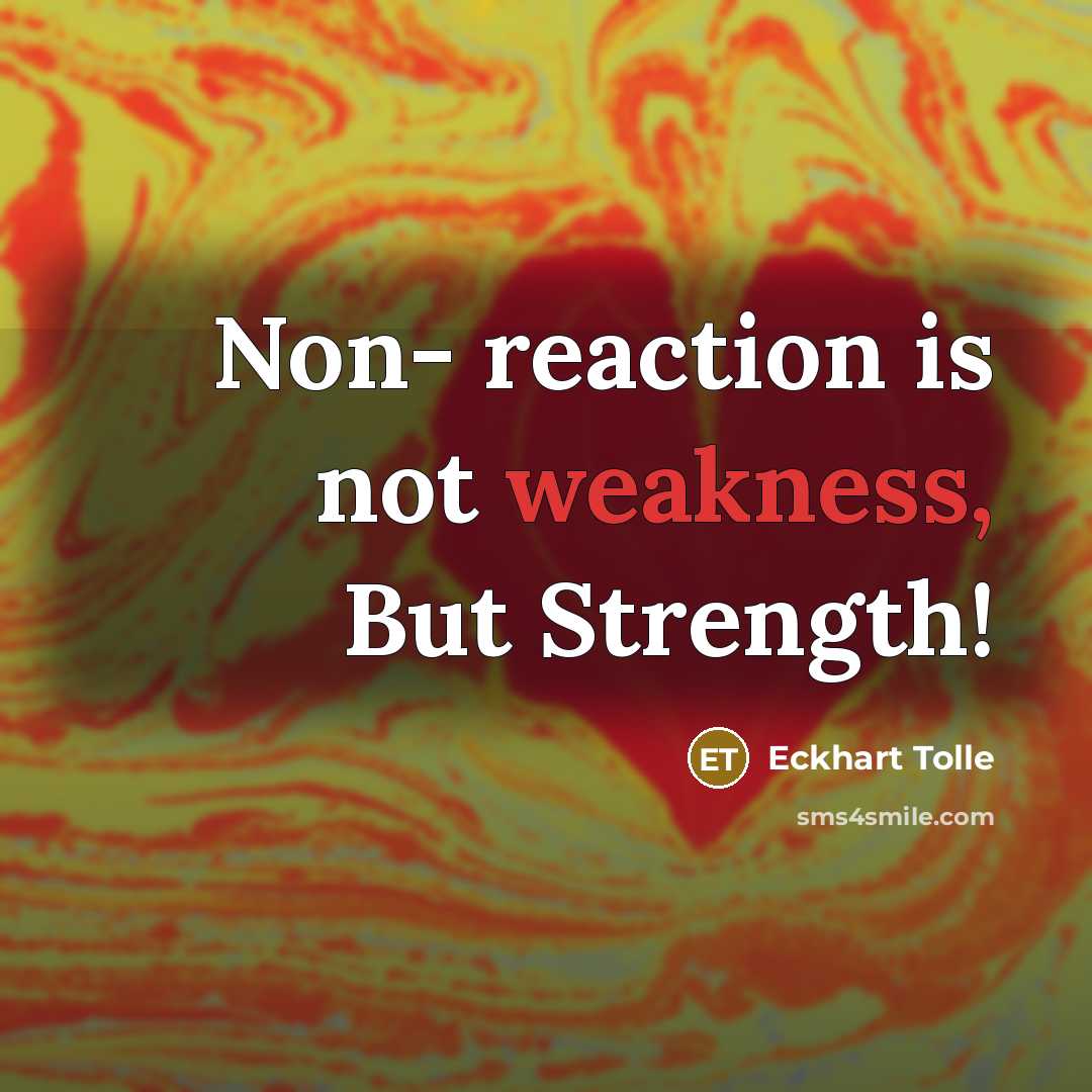 “Non- reaction is not weakness, But Strength!…” quote by Eckhart Tolle