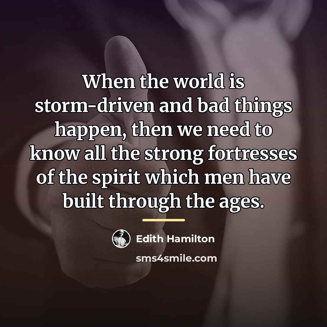 “When the world is storm-driven and bad things happen, then…” quote by Edith Hamilton