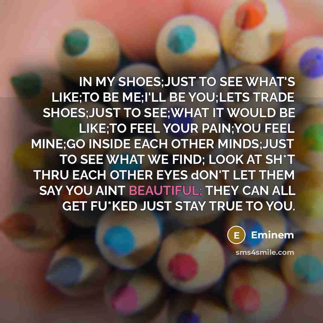 “IN MY SHOES;JUST TO SEE WHAT'S LIKE;TO BE ME;I'LL BE…” quote by Eminem