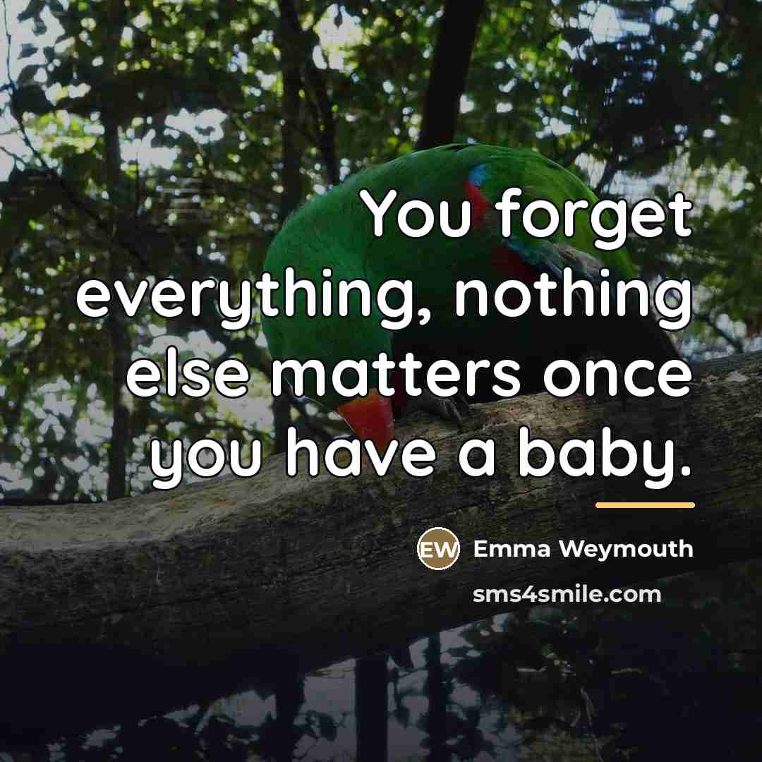 “You forget everything, nothing else matters once you have a…” quote by Emma Weymouth