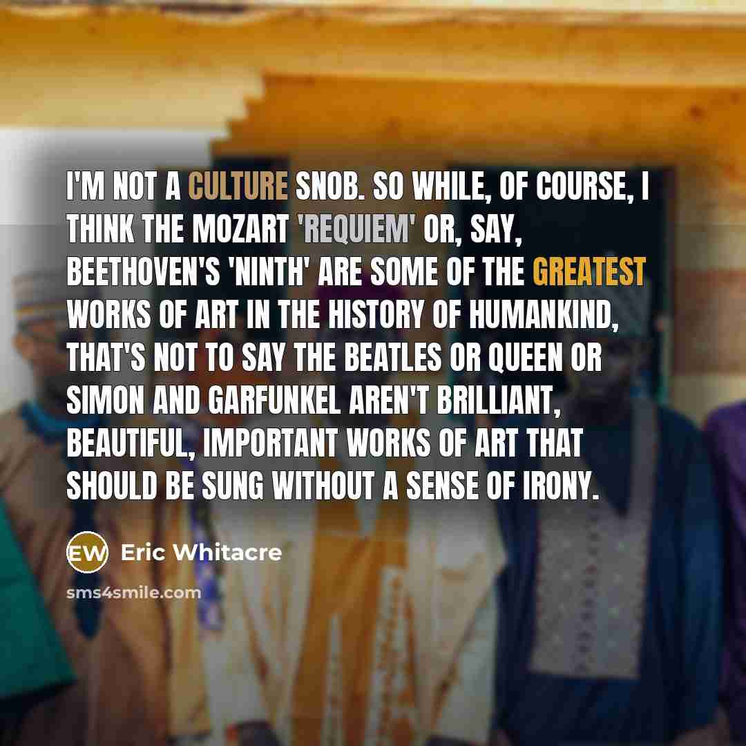 “I'm not a culture snob. So while, of course, I…” quote by Eric Whitacre