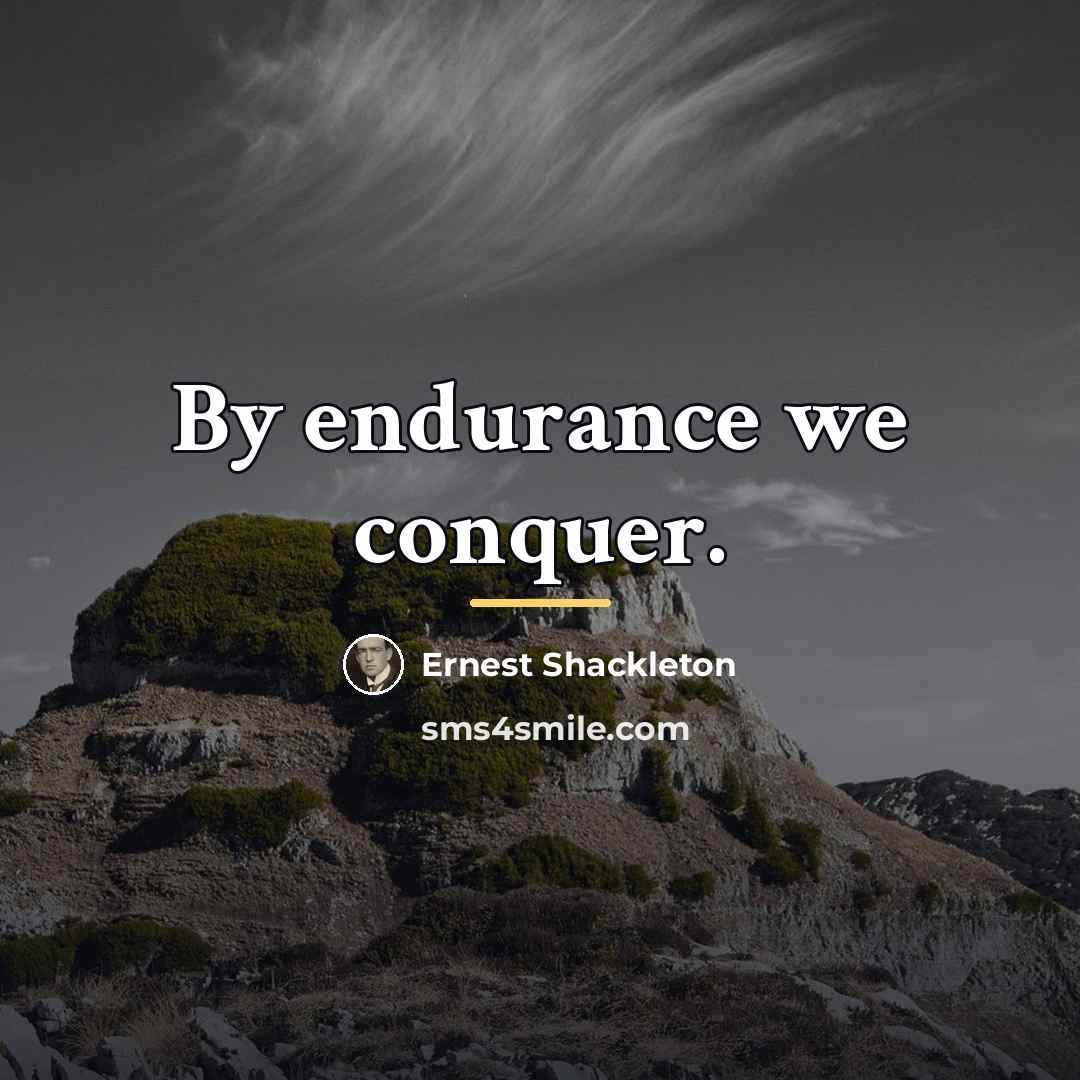 “By endurance we conquer.…” quote by Ernest Shackleton