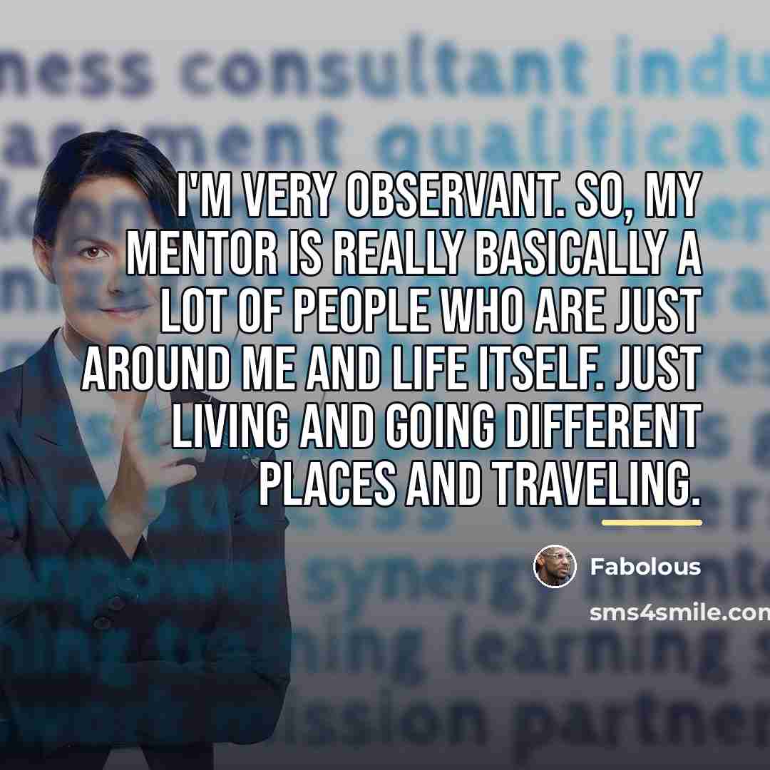 “I'm very observant. So, my mentor is really basically a…” quote by Fabolous