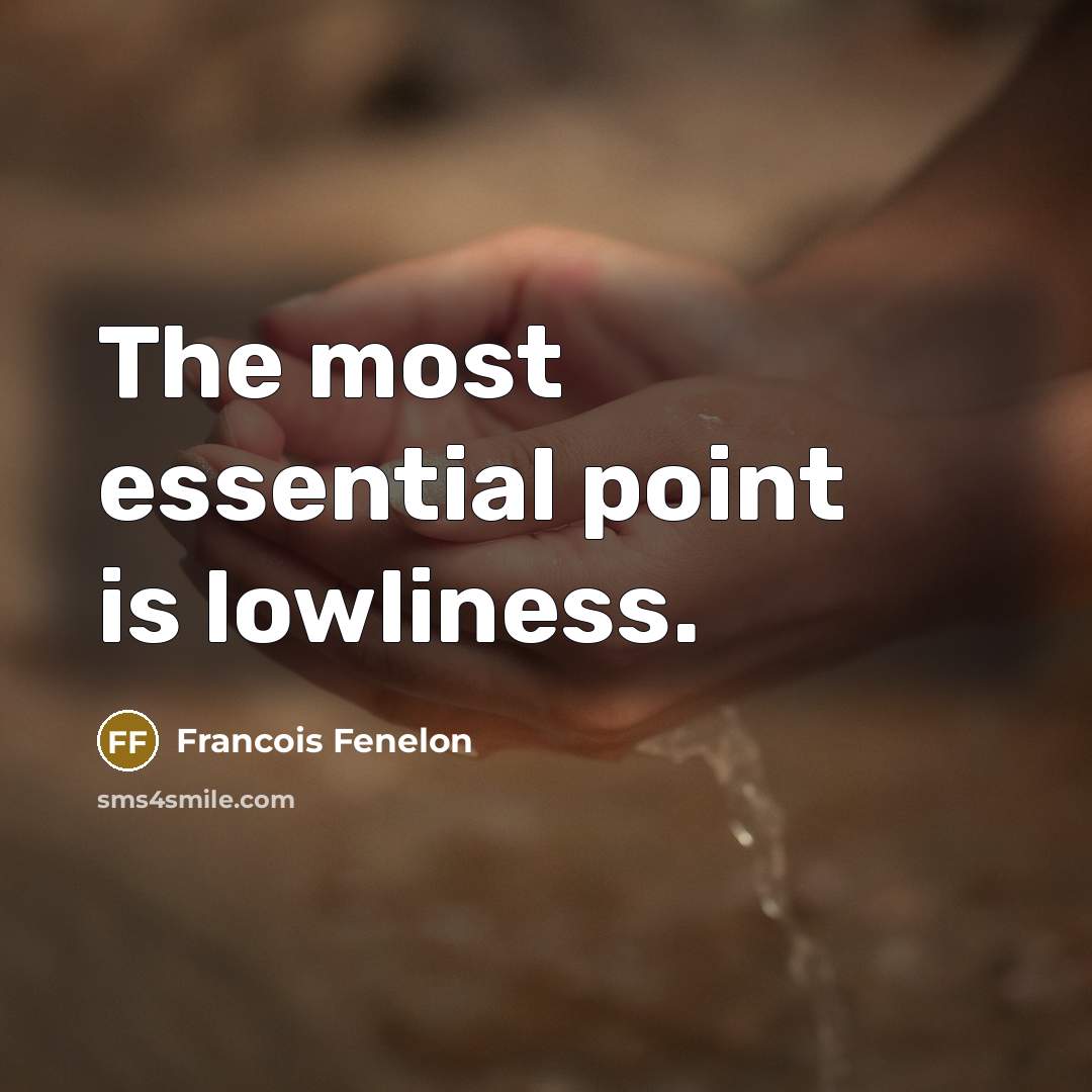 “The most essential point is lowliness.” quote by Francois Fenelon