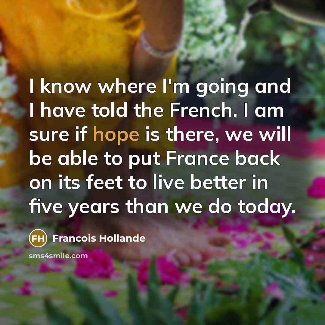 “I know where I'm going and I have told the…” quote by Francois Hollande