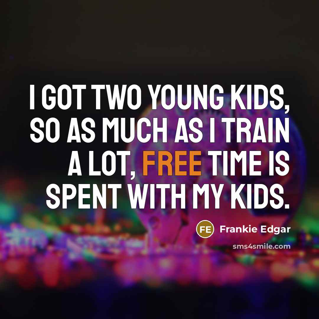 “I got two young kids, so as much as I…” quote by Frankie Edgar