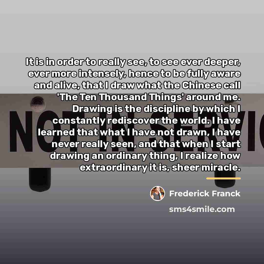 “It is in order to really see, to see ever…” quote by Frederick Franck
