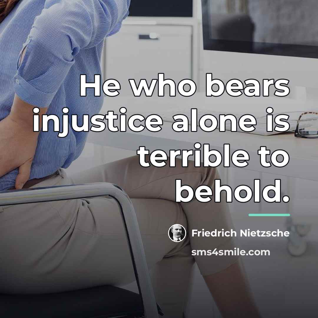 “He who bears injustice alone is terrible to behold.…” quote by Friedrich Nietzsche