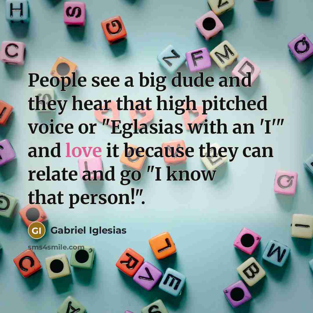 “People see a big dude and they hear that high…” quote by Gabriel Iglesias