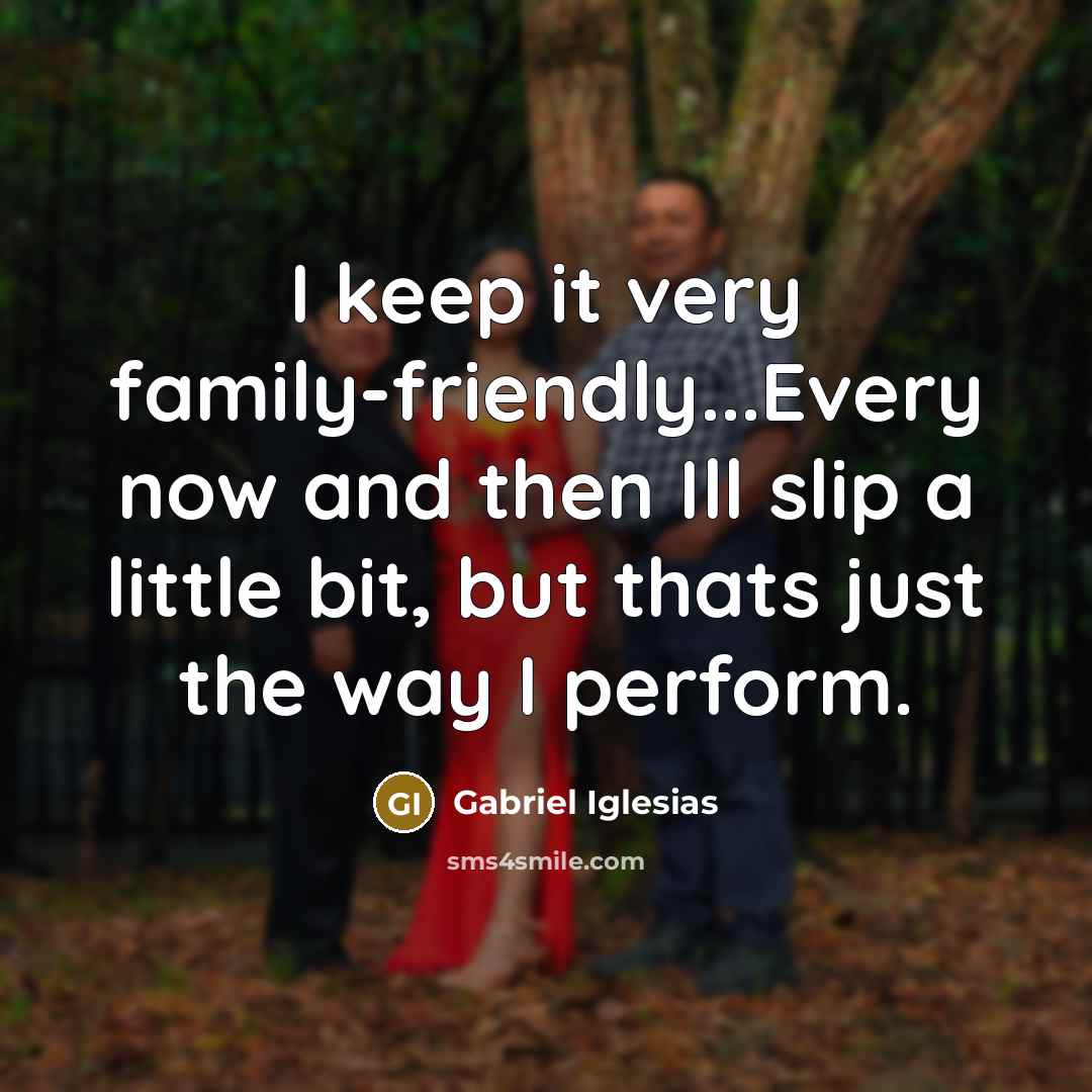 “I keep it very family-friendly...Every now and then Ill slip…” quote by Gabriel Iglesias