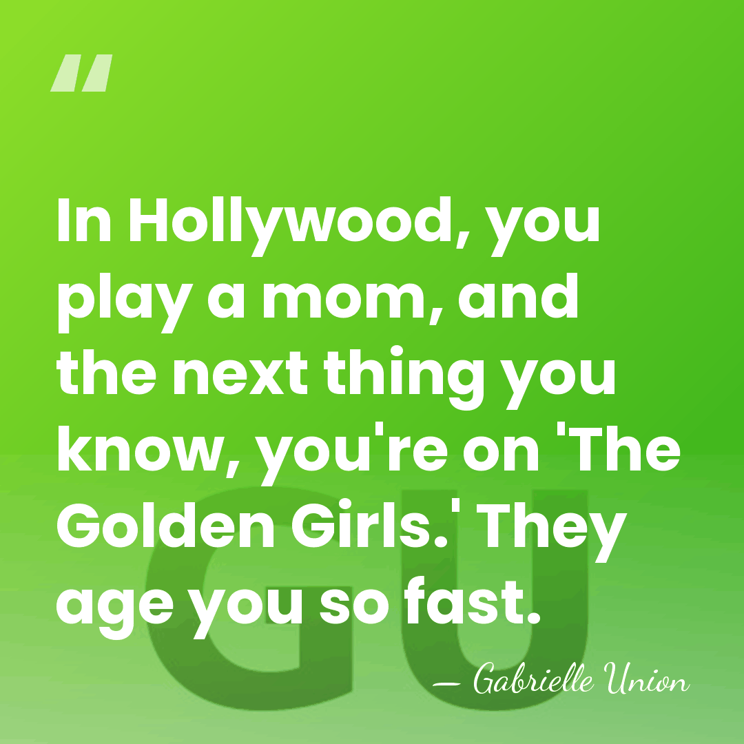 In Hollywood, you play a mom, and the next thing you know,&hellip; - Gabrielle Union