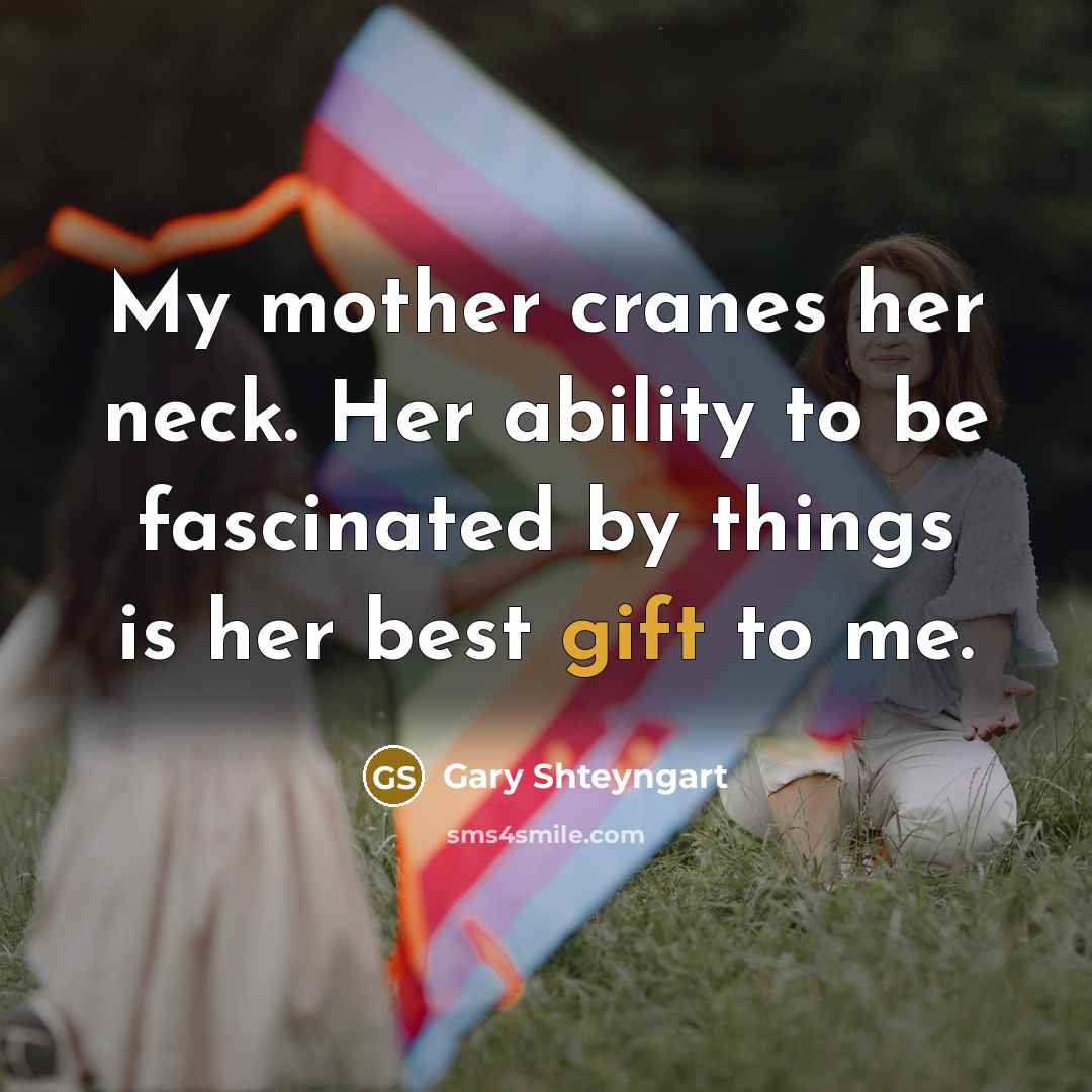 “My mother cranes her neck. Her ability to be fascinated…” quote by Gary Shteyngart
