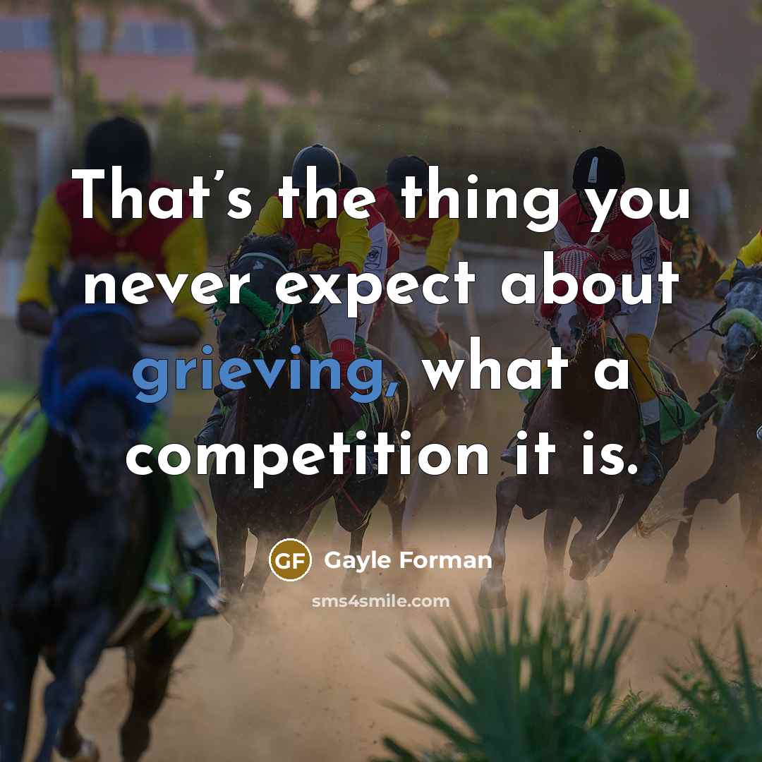 “That’s the thing you never expect about grieving, what a…” quote by Gayle Forman