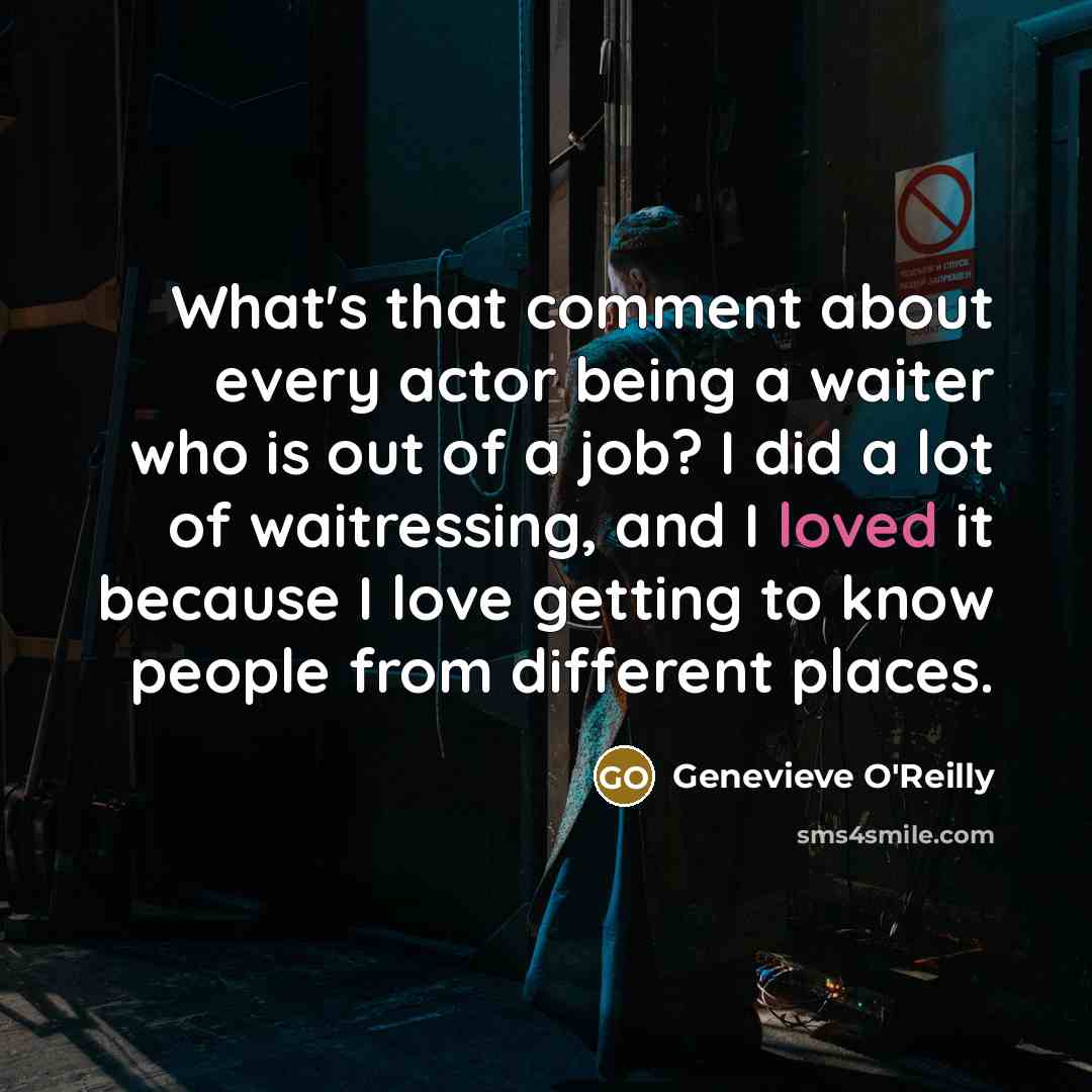 “What's that comment about every actor being a waiter who…” quote by Genevieve O'Reilly