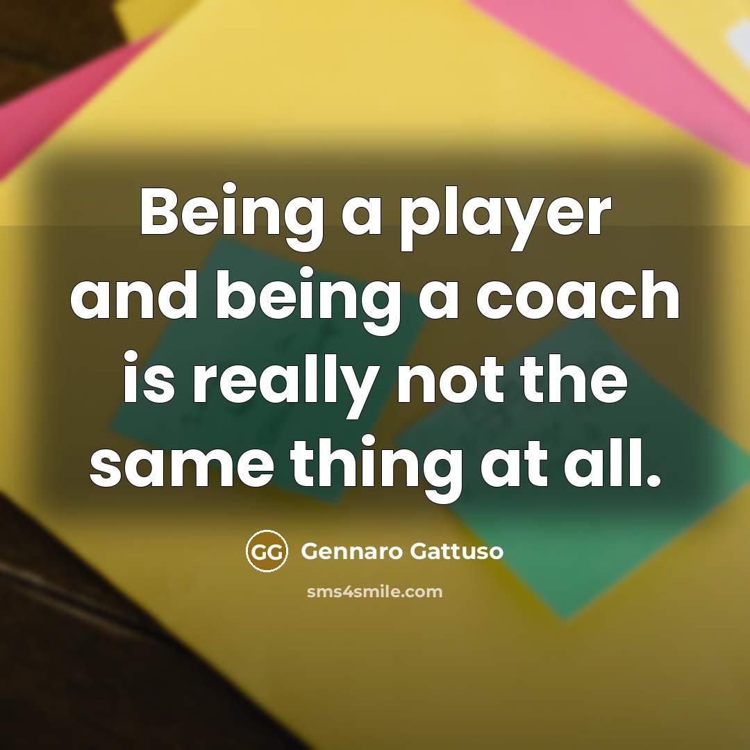“Being a player and being a coach is really not…” quote by Gennaro Gattuso