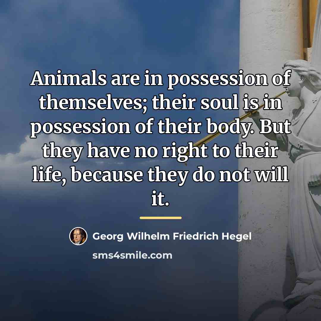 “Animals are in possession of themselves; their soul is in…” quote by Georg Wilhelm Friedrich Hegel