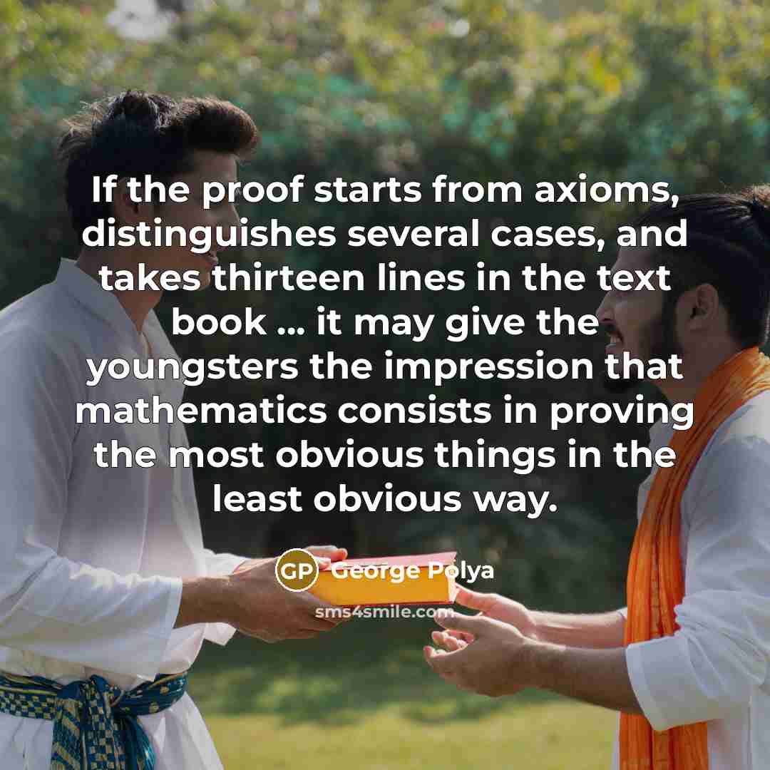 “If the proof starts from axioms, distinguishes several cases, and…” quote by George Polya