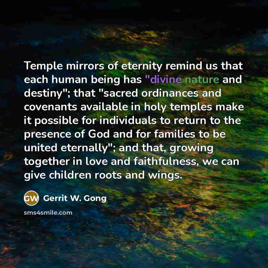 “Temple mirrors of eternity remind us that each human being…” quote by Gerrit W. Gong