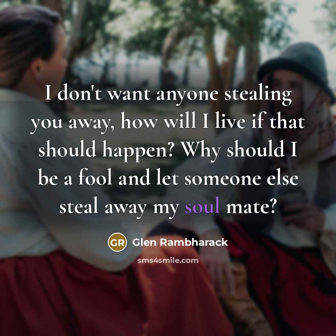 “I don't want anyone stealing you away, how will I…” quote by Glen Rambharack